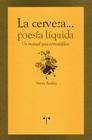 La cerveza...poesia liquida...un manual para cervesiafilos